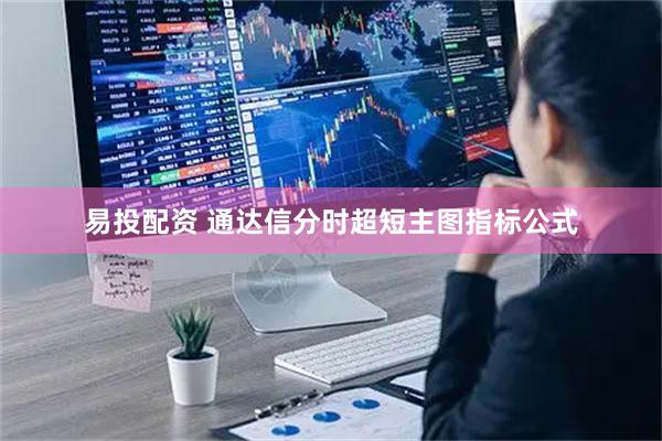 易投配资 通达信分时超短主图指标公式